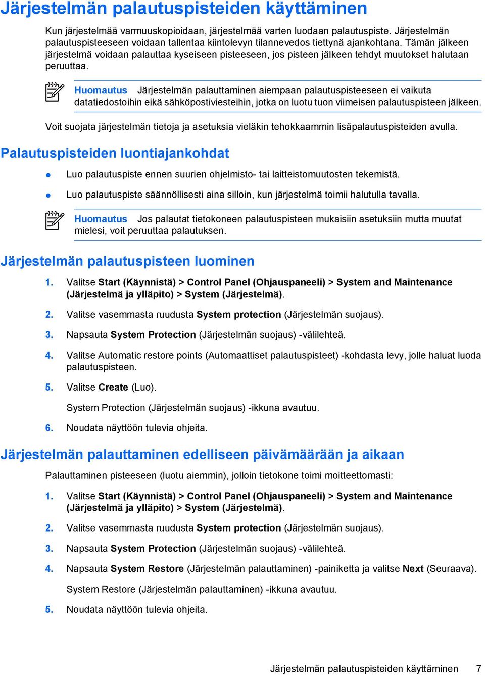 Tämän jälkeen järjestelmä voidaan palauttaa kyseiseen pisteeseen, jos pisteen jälkeen tehdyt muutokset halutaan peruuttaa.