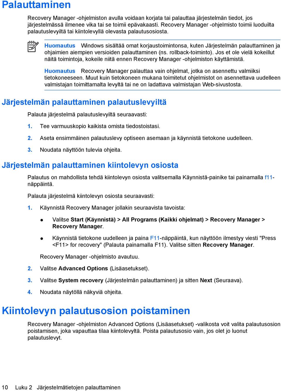 Huomautus Windows sisältää omat korjaustoimintonsa, kuten Järjestelmän palauttaminen ja ohjaimien aiempien versioiden palauttaminen (ns. rollback-toiminto).