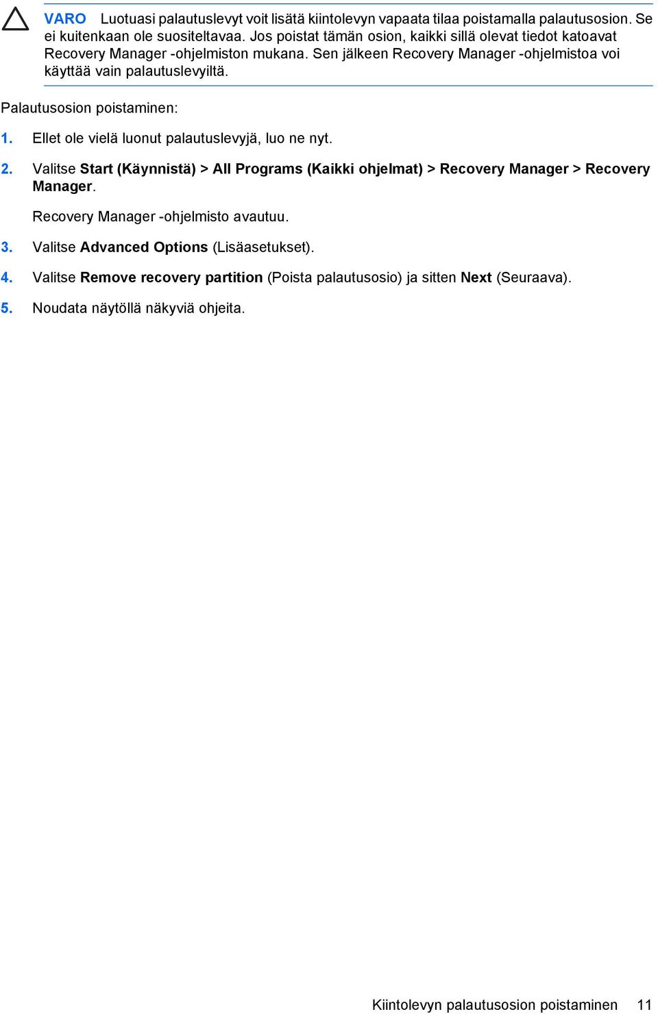 Palautusosion poistaminen: 1. Ellet ole vielä luonut palautuslevyjä, luo ne nyt. 2. Valitse Start (Käynnistä) > All Programs (Kaikki ohjelmat) > Recovery Manager > Recovery Manager.