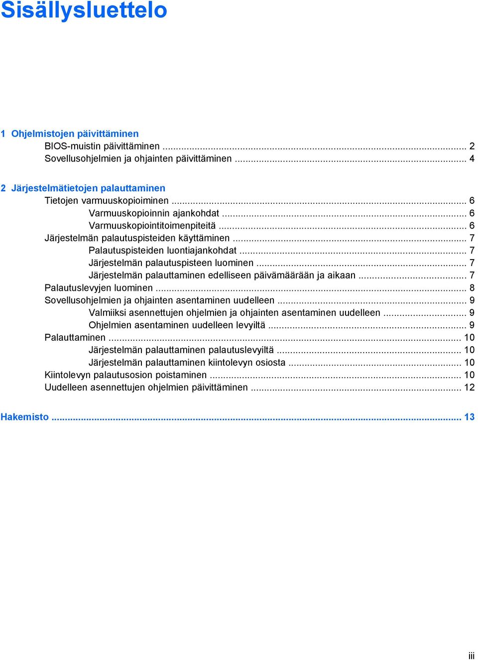 .. 7 Järjestelmän palauttaminen edelliseen päivämäärään ja aikaan... 7 Palautuslevyjen luominen... 8 Sovellusohjelmien ja ohjainten asentaminen uudelleen.