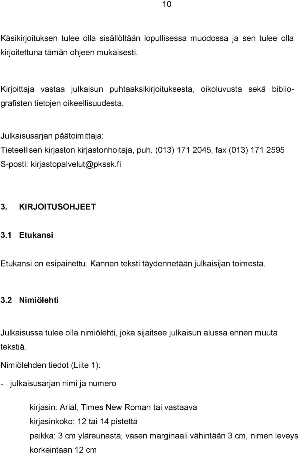 (013) 171 2045, fax (013) 171 2595 S-posti: kirjastopalvelut@pkssk.fi 3. KIRJOITUSOHJEET 3.1 Etukansi Etukansi on esipainettu. Kannen teksti täydennetään julkaisijan toimesta. 3.2 Nimiölehti Julkaisussa tulee olla nimiölehti, joka sijaitsee julkaisun alussa ennen muuta tekstiä.