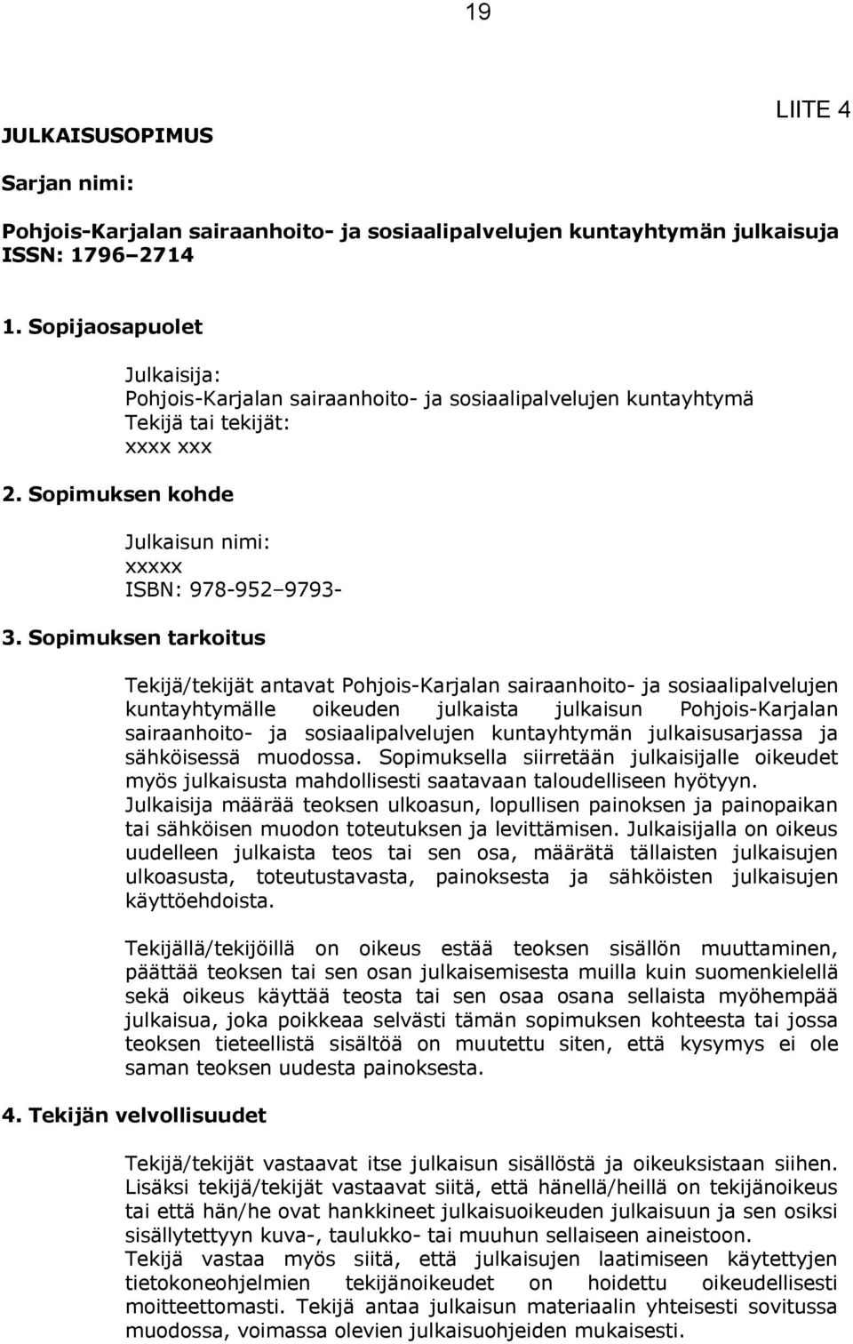 Sopimuksen tarkoitus Tekijä/tekijät antavat Pohjois-Karjalan sairaanhoito- ja sosiaalipalvelujen kuntayhtymälle oikeuden julkaista julkaisun Pohjois-Karjalan sairaanhoito- ja sosiaalipalvelujen