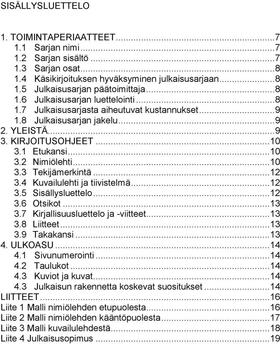 .. 10 3.3 Tekijämerkintä... 12 3.4 Kuvailulehti ja tiivistelmä... 12 3.5 Sisällysluettelo... 12 3.6 Otsikot... 13 3.7 Kirjallisuusluettelo ja -viitteet... 13 3.8 Liitteet... 13 3.9 Takakansi... 13 4.