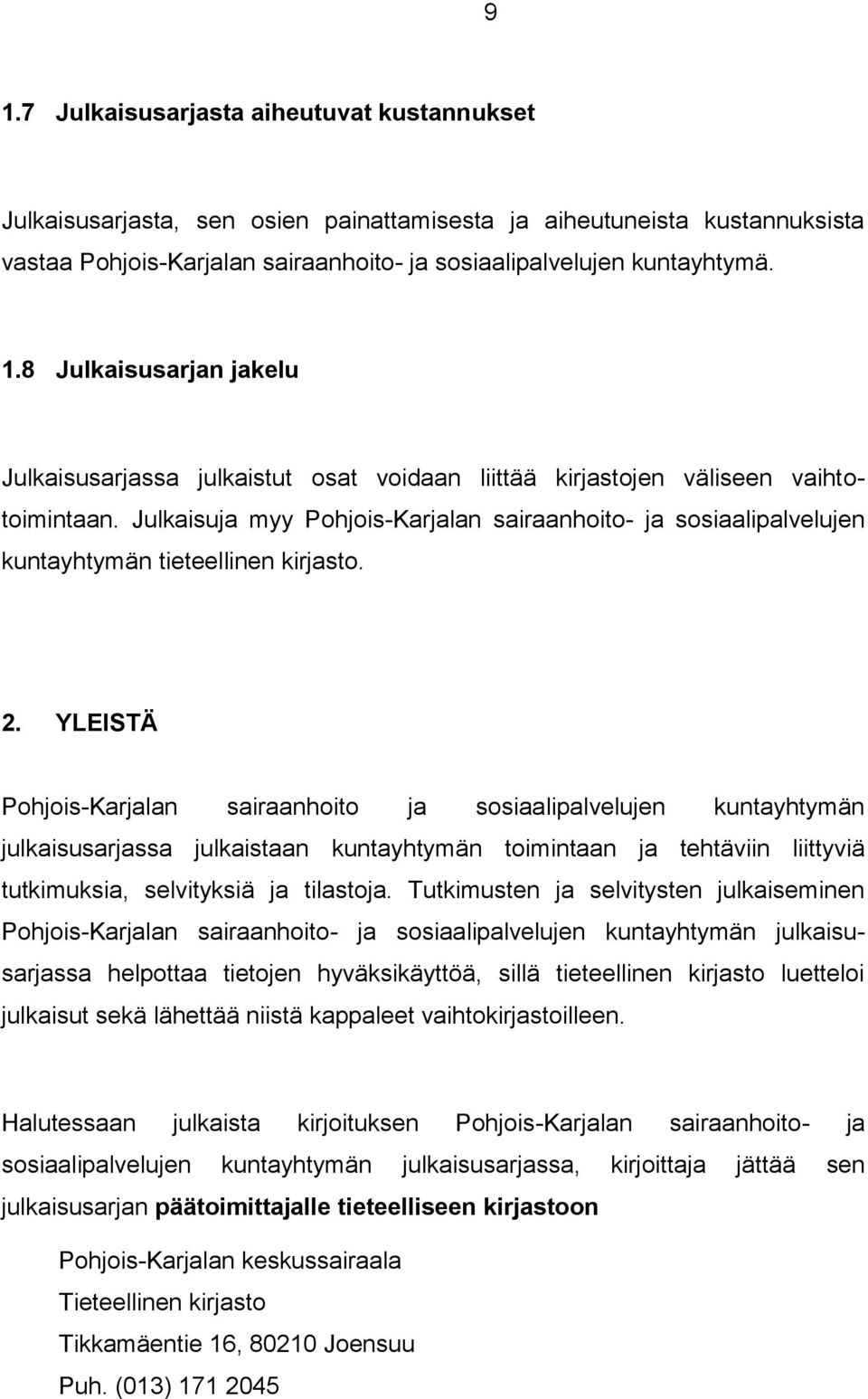 YLEISTÄ Pohjois-Karjalan sairaanhoito ja sosiaalipalvelujen kuntayhtymän julkaisusarjassa julkaistaan kuntayhtymän toimintaan ja tehtäviin liittyviä tutkimuksia, selvityksiä ja tilastoja.