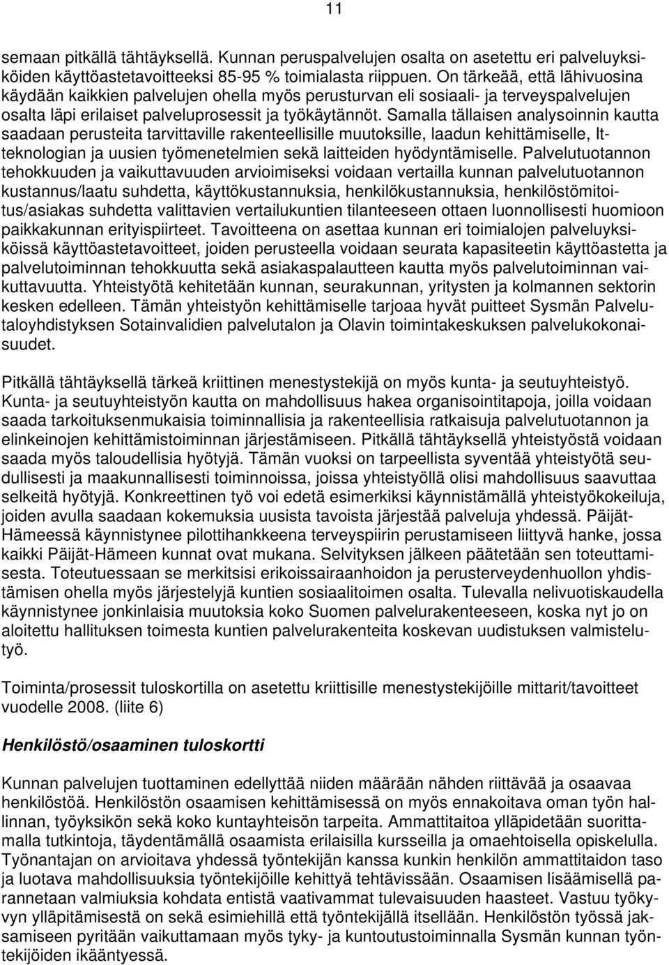 Samalla tällaisen analysoinnin kautta saadaan perusteita tarvittaville rakenteellisille muutoksille, laadun kehittämiselle, Itteknologian ja uusien työmenetelmien sekä laitteiden hyödyntämiselle.