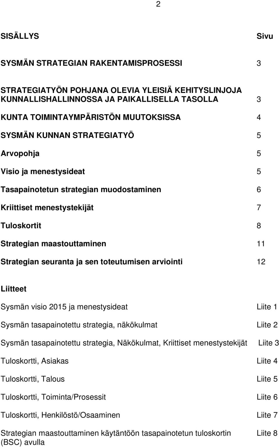 seuranta ja sen toteutumisen arviointi 12 Liitteet Sysmän visio 2015 ja menestysideat Liite 1 Sysmän tasapainotettu strategia, näkökulmat Liite 2 Sysmän tasapainotettu strategia, Näkökulmat,