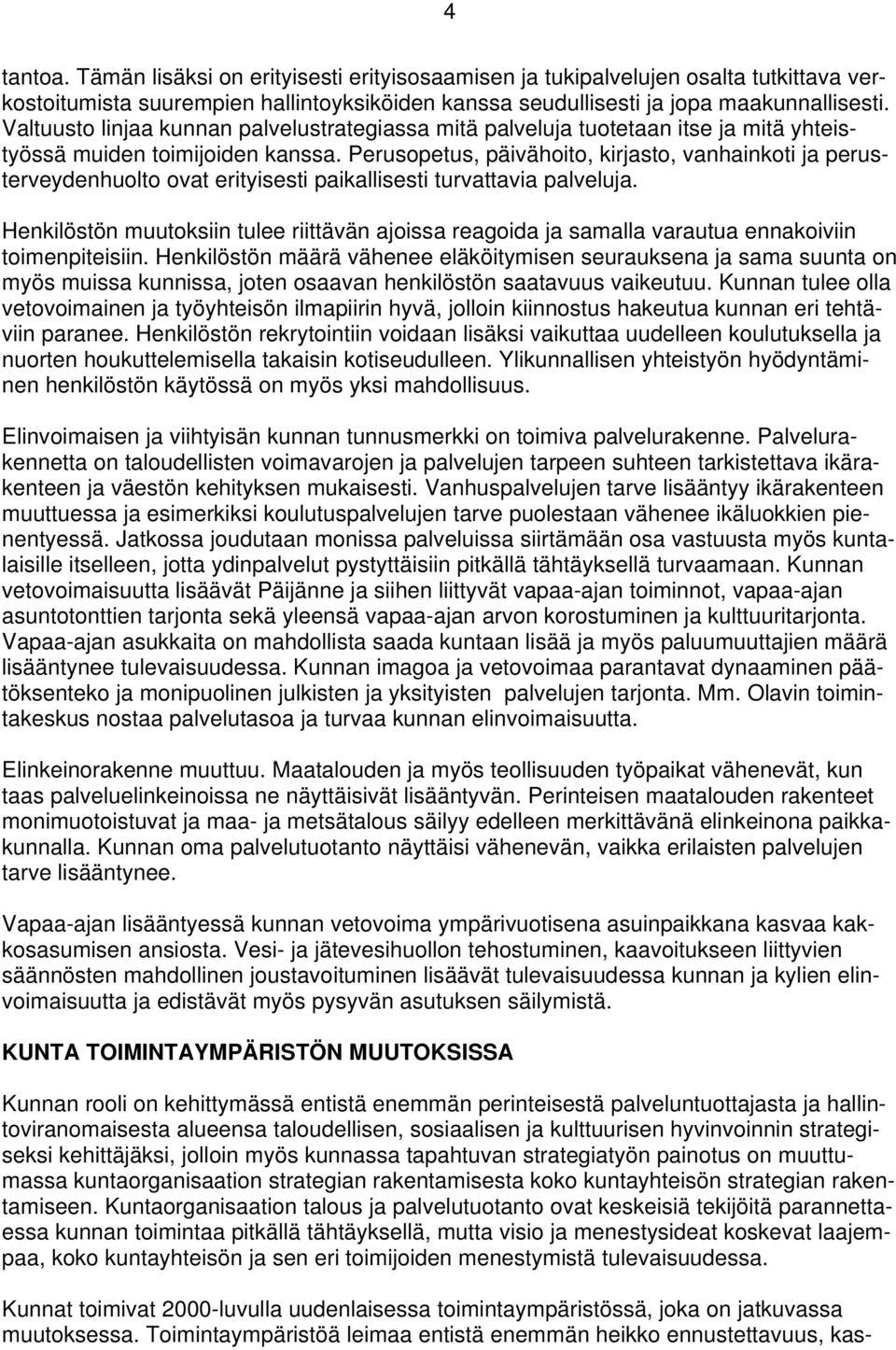 Perusopetus, päivähoito, kirjasto, vanhainkoti ja perusterveydenhuolto ovat erityisesti paikallisesti turvattavia palveluja.