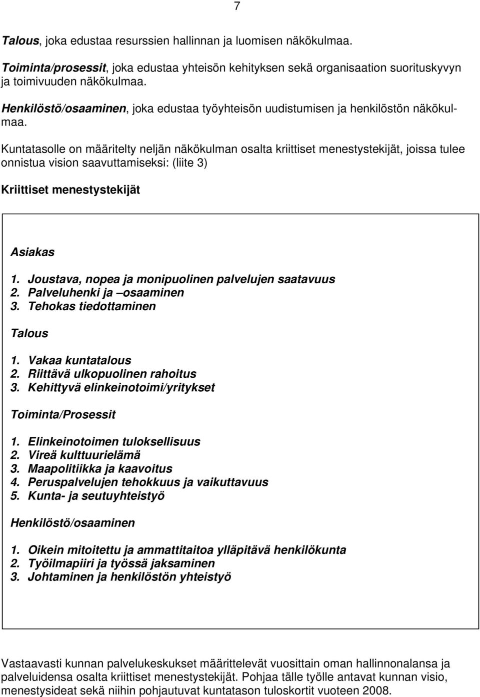 Kuntatasolle on määritelty neljän näkökulman osalta kriittiset menestystekijät, joissa tulee onnistua vision saavuttamiseksi: (liite 3) Kriittiset menestystekijät Asiakas 1.