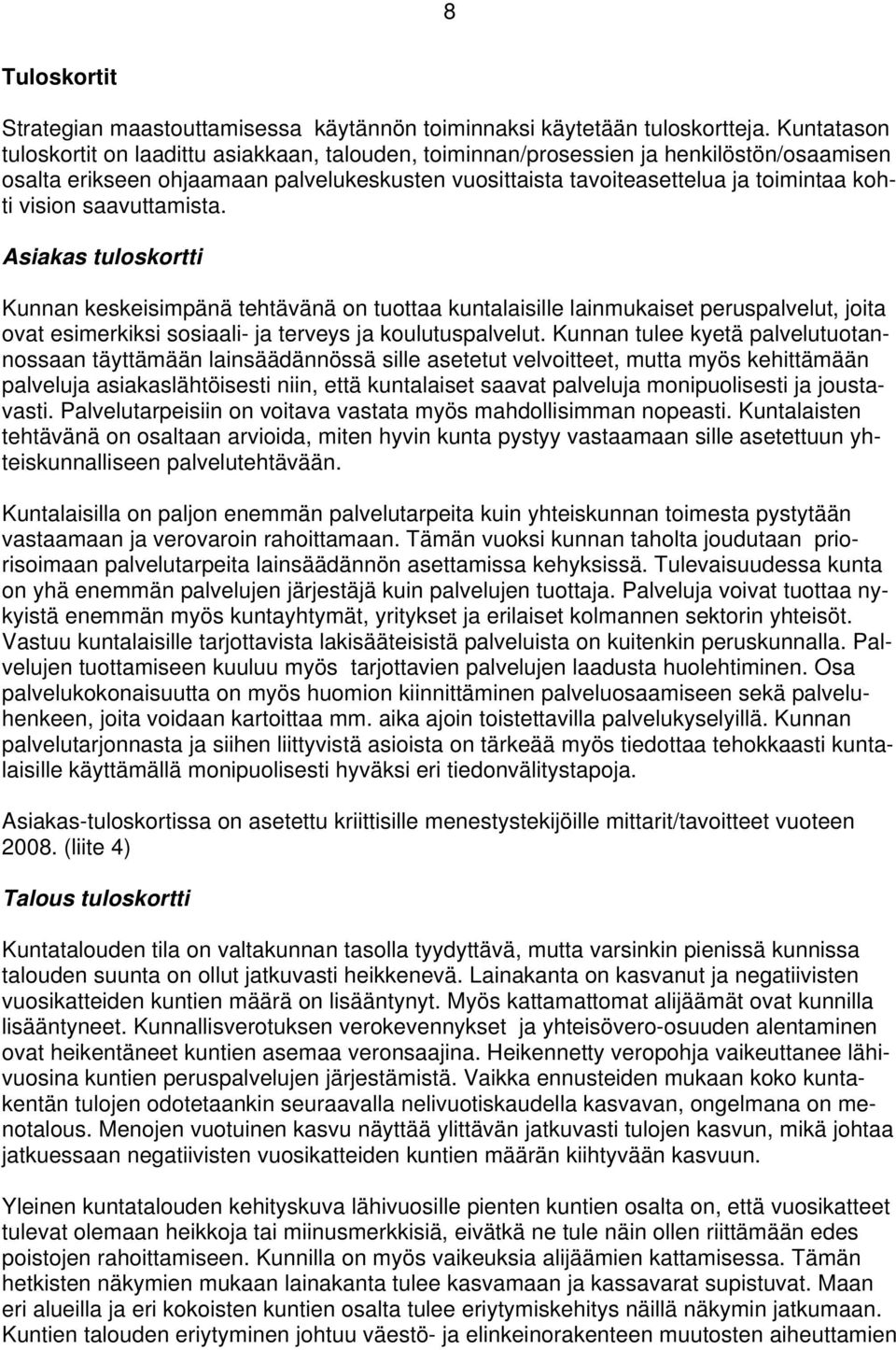 vision saavuttamista. Asiakas tuloskortti Kunnan keskeisimpänä tehtävänä on tuottaa kuntalaisille lainmukaiset peruspalvelut, joita ovat esimerkiksi sosiaali- ja terveys ja koulutuspalvelut.