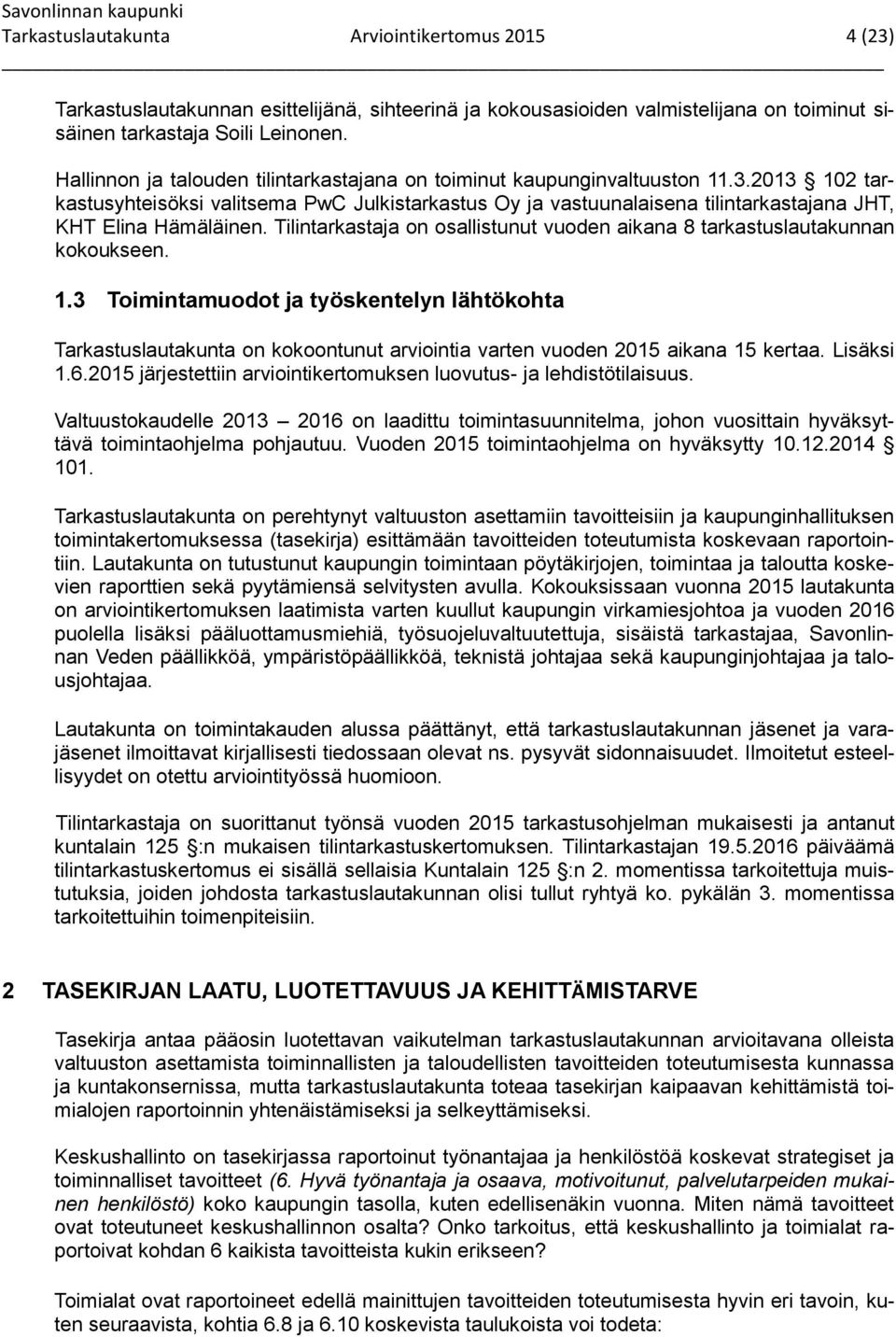 2013 102 tarkastusyhteisöksi valitsema PwC Julkistarkastus Oy ja vastuunalaisena tilintarkastajana JHT, KHT Elina Hämäläinen.
