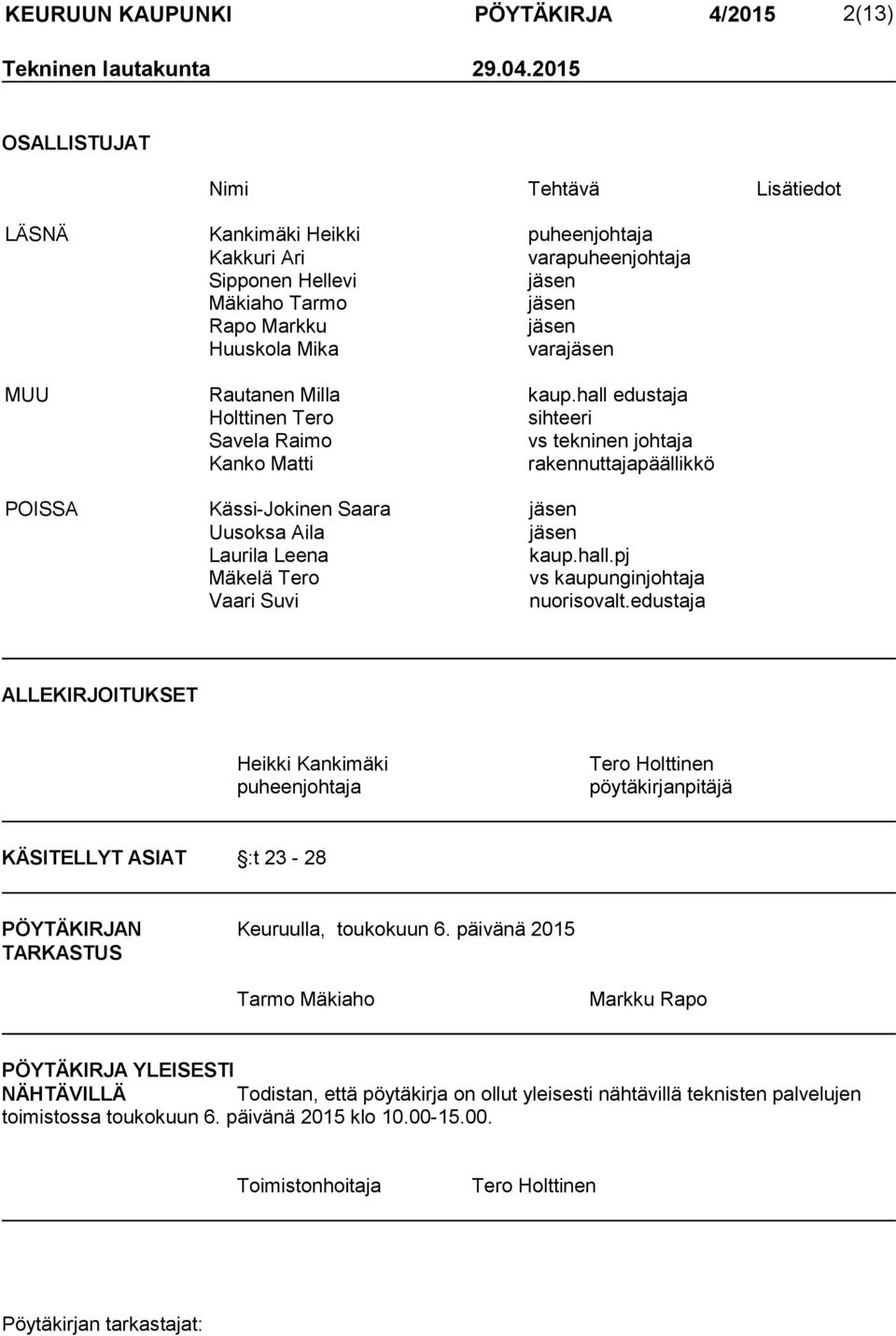 Rautanen Milla kaup.hall edustaja Holttinen Tero sihteeri Savela Raimo vs tekninen johtaja Kanko Matti rakennuttajapäällikkö POISSA Kässi-Jokinen Saara jäsen Uusoksa Aila jäsen Laurila Leena kaup.