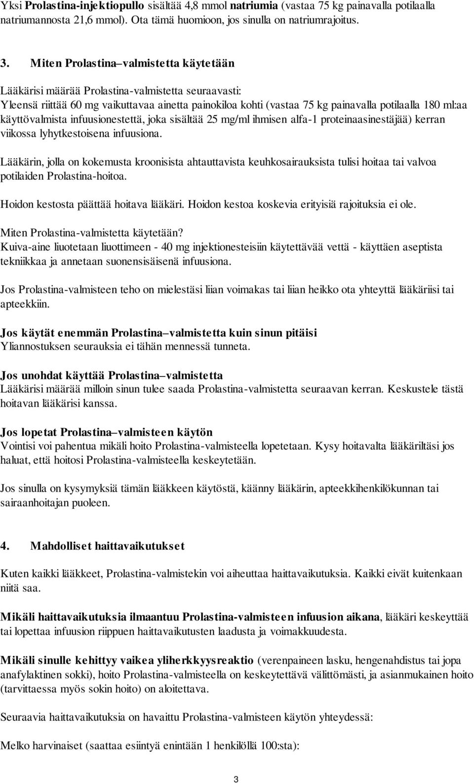 käyttövalmista infuusionestettä, joka sisältää 25 mg/ml ihmisen alfa-1 proteinaasinestäjää) kerran viikossa lyhytkestoisena infuusiona.