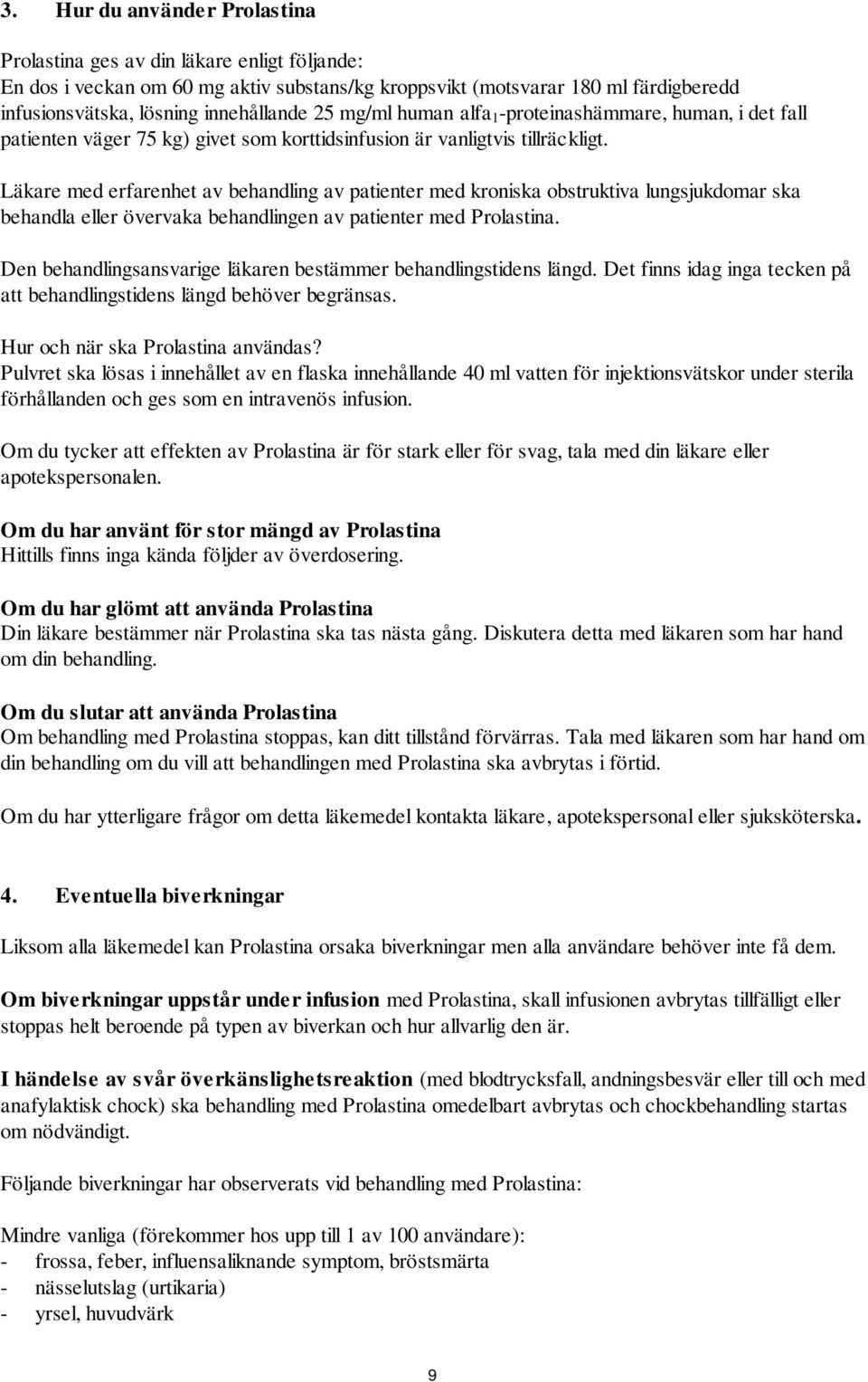 Läkare med erfarenhet av behandling av patienter med kroniska obstruktiva lungsjukdomar ska behandla eller övervaka behandlingen av patienter med Prolastina.