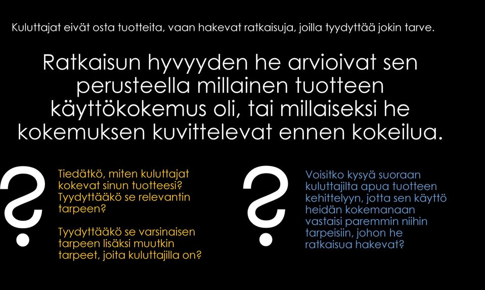 kokeilua.??tiedätkö, miten kuluttajat kokevat sinun tuotteesi? Tyydyttääkö se relevantin tarpeen?