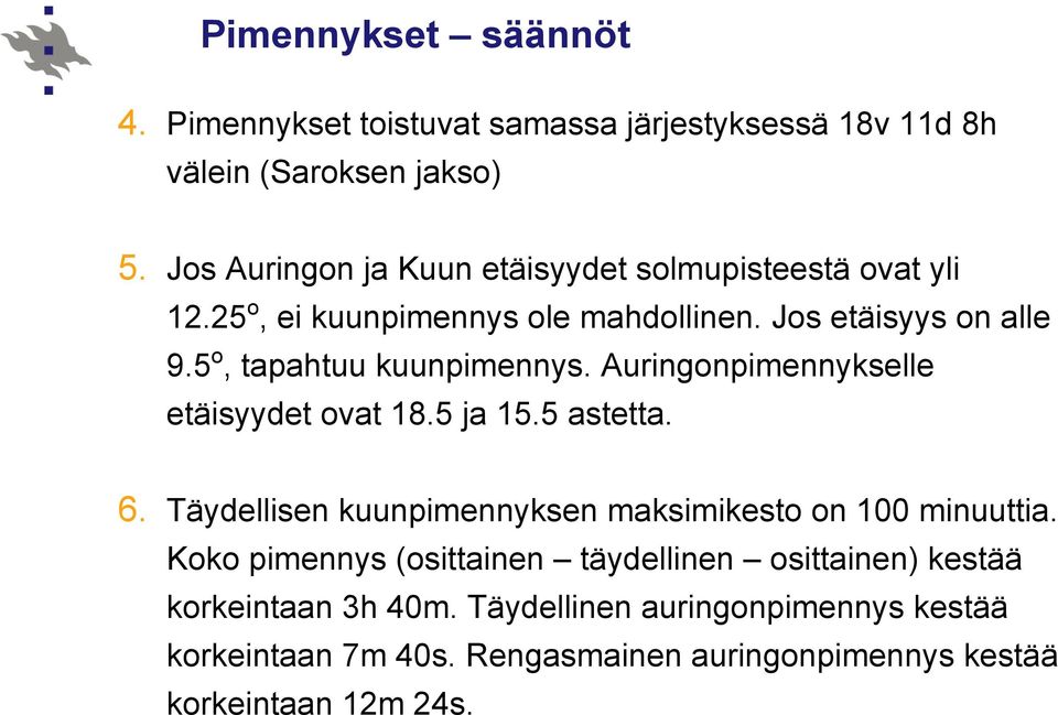 5 o, tapahtuu kuunpimennys. Auringonpimennykselle etäisyydet ovat 18.5 ja 15.5 astetta. 6.