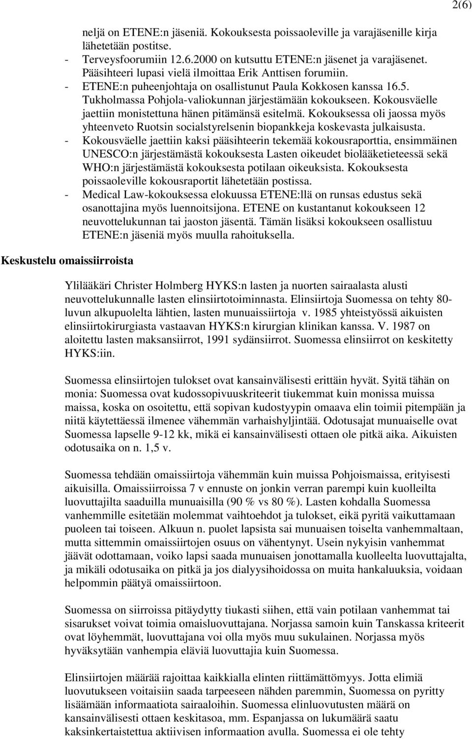 Kokousväelle jaettiin monistettuna hänen pitämänsä esitelmä. Kokouksessa oli jaossa myös yhteenveto Ruotsin socialstyrelsenin biopankkeja koskevasta julkaisusta.