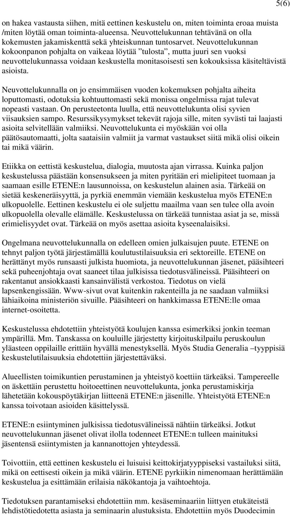 Neuvottelukunnan kokoonpanon pohjalta on vaikeaa löytää tulosta, mutta juuri sen vuoksi neuvottelukunnassa voidaan keskustella monitasoisesti sen kokouksissa käsiteltävistä asioista.