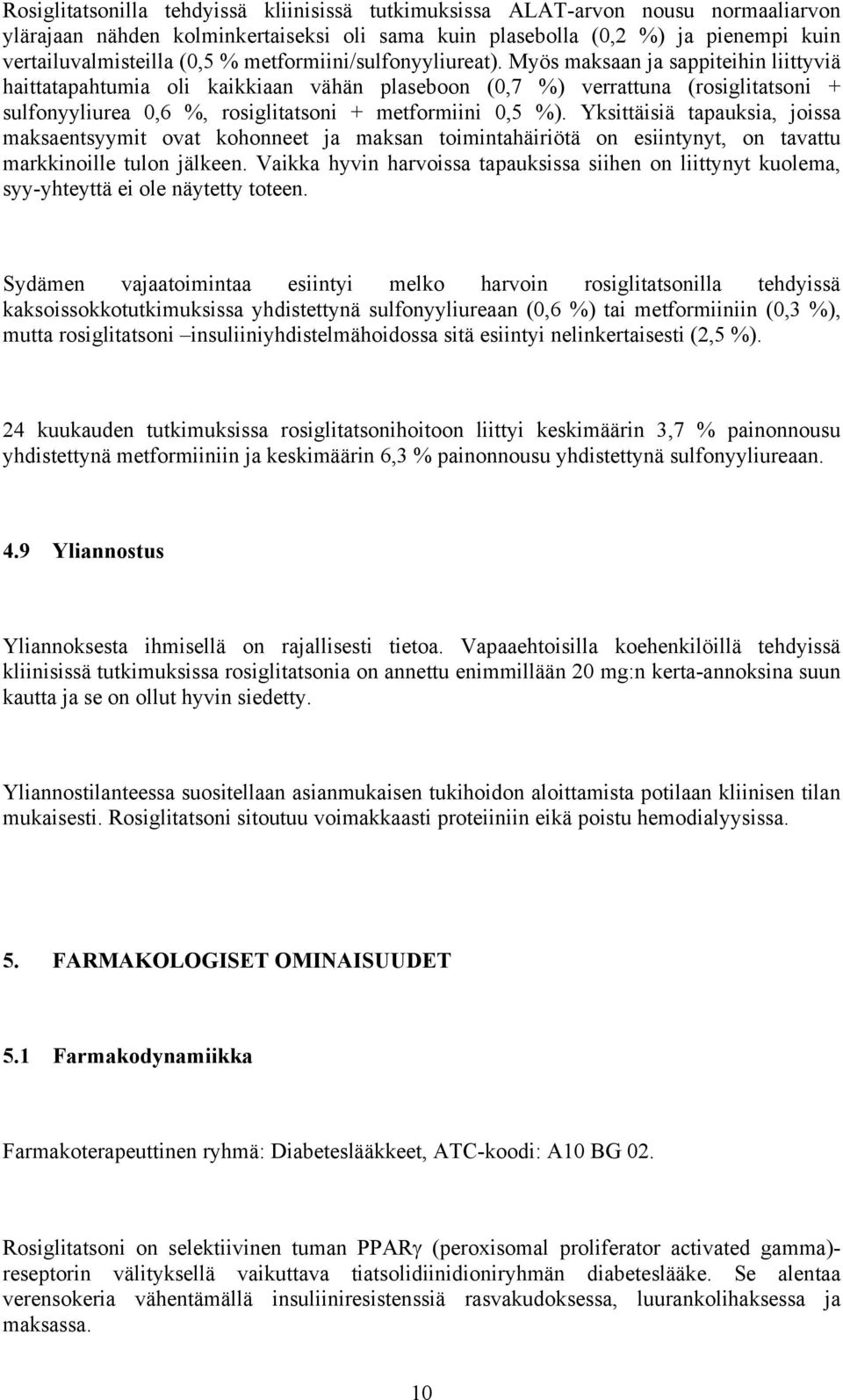 Myös maksaan ja sappiteihin liittyviä haittatapahtumia oli kaikkiaan vähän plaseboon (0,7 %) verrattuna (rosiglitatsoni + sulfonyyliurea 0,6 %, rosiglitatsoni + metformiini 0,5 %).