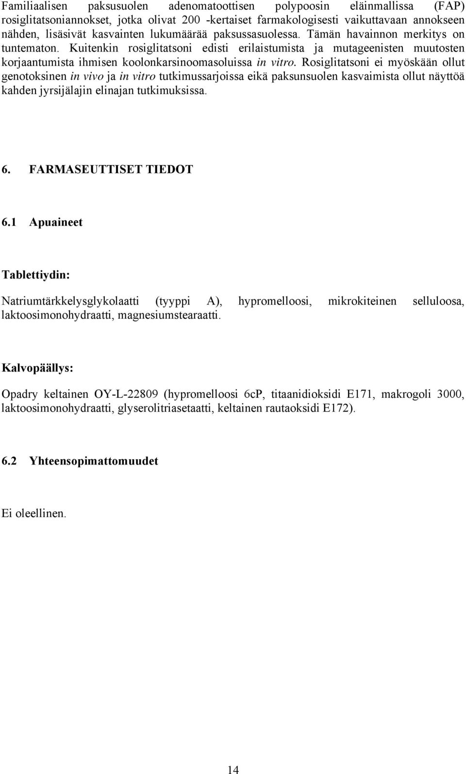 Rosiglitatsoni ei myöskään ollut genotoksinen in vivo ja in vitro tutkimussarjoissa eikä paksunsuolen kasvaimista ollut näyttöä kahden jyrsijälajin elinajan tutkimuksissa. 6. FARMASEUTTISET TIEDOT 6.