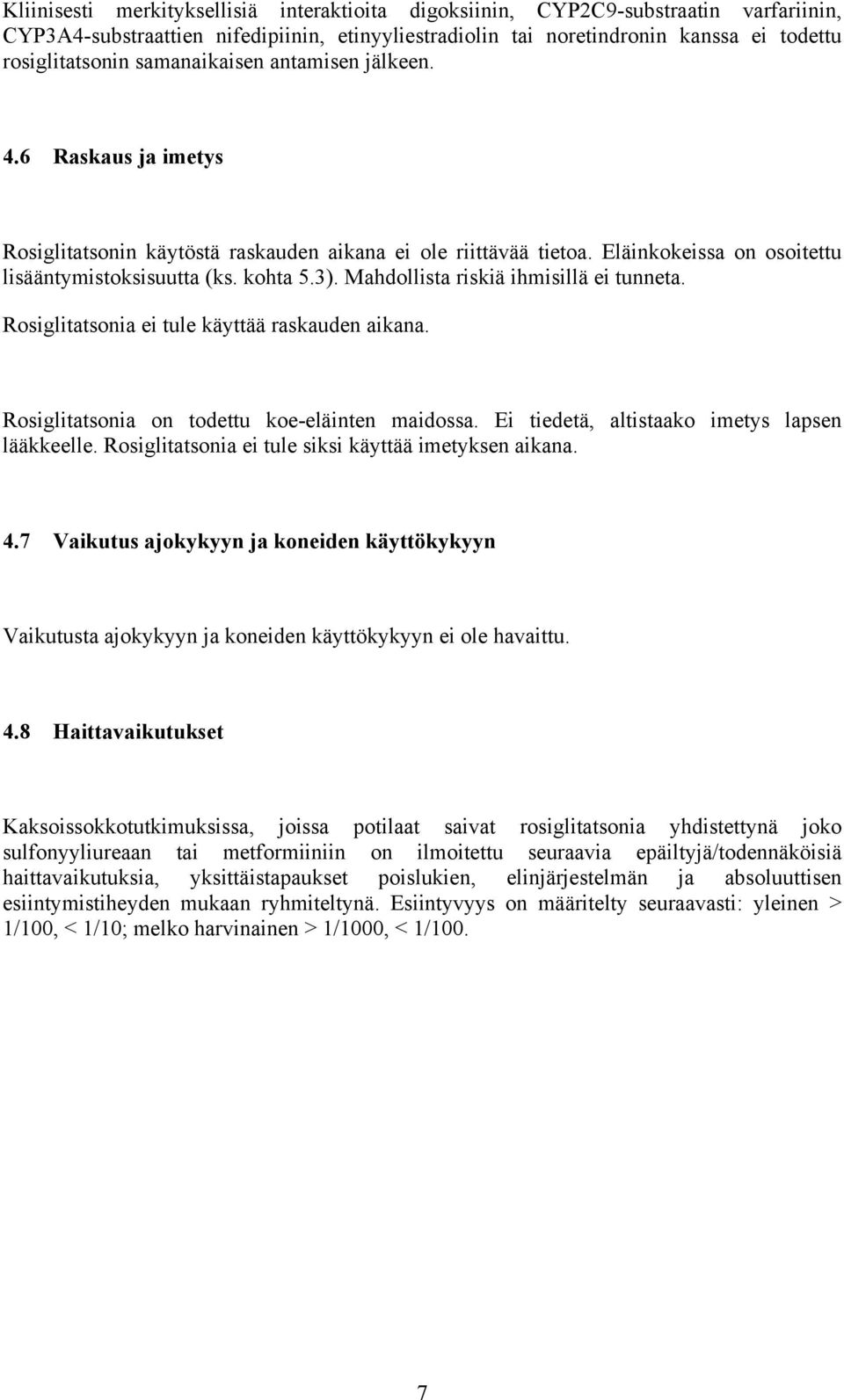 Mahdollista riskiä ihmisillä ei tunneta. Rosiglitatsonia ei tule käyttää raskauden aikana. Rosiglitatsonia on todettu koe-eläinten maidossa. Ei tiedetä, altistaako imetys lapsen lääkkeelle.