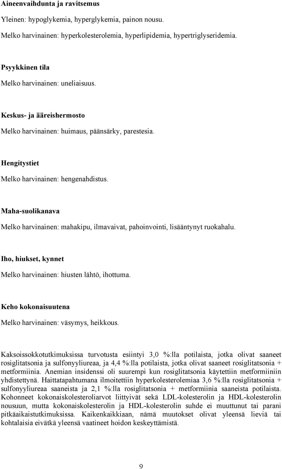 Maha-suolikanava Melko harvinainen: mahakipu, ilmavaivat, pahoinvointi, lisääntynyt ruokahalu. Iho, hiukset, kynnet Melko harvinainen: hiusten lähtö, ihottuma.