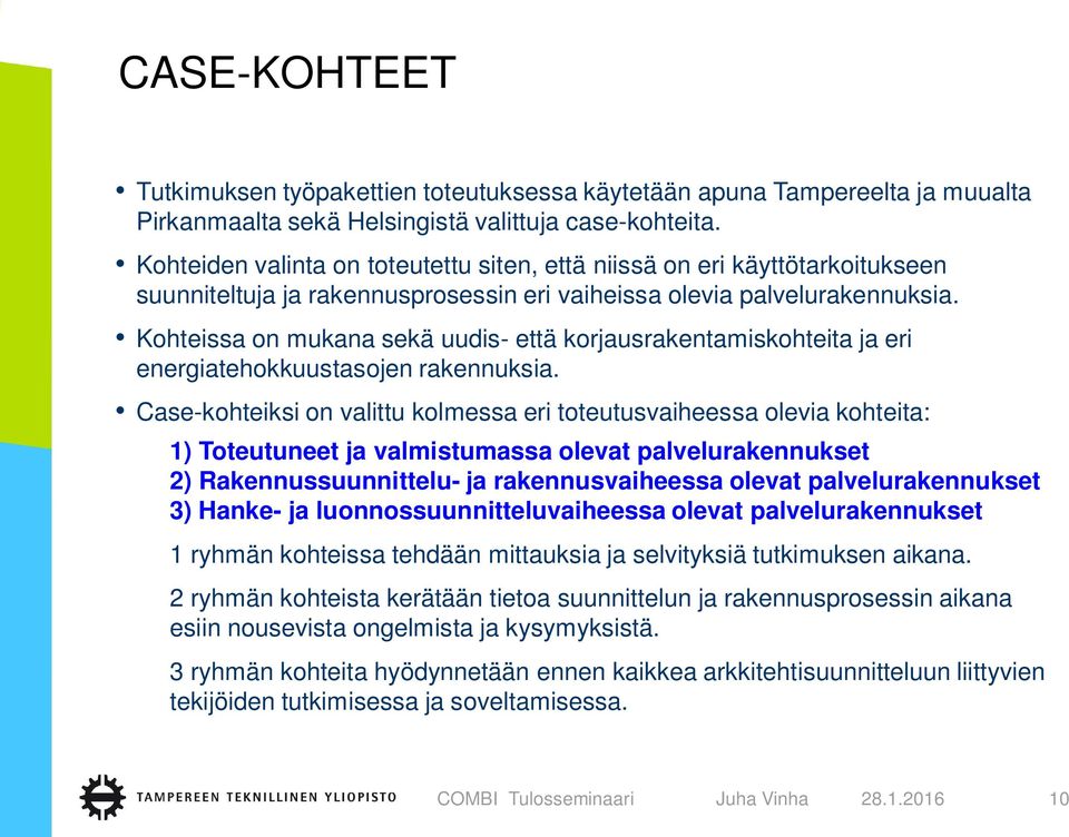 Kohteissa on mukana sekä uudis- että korjausrakentamiskohteita ja eri energiatehokkuustasojen rakennuksia.