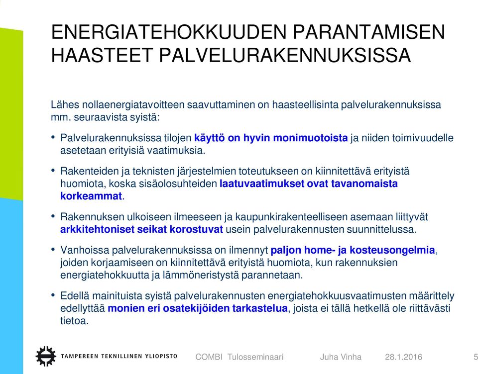 Rakenteiden ja teknisten järjestelmien toteutukseen on kiinnitettävä erityistä huomiota, koska sisäolosuhteiden laatuvaatimukset ovat tavanomaista korkeammat.