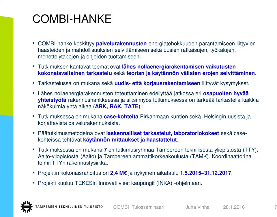 Tarkastelussa on mukana sekä uudis- että korjausrakentamiseen liittyvät kysymykset.