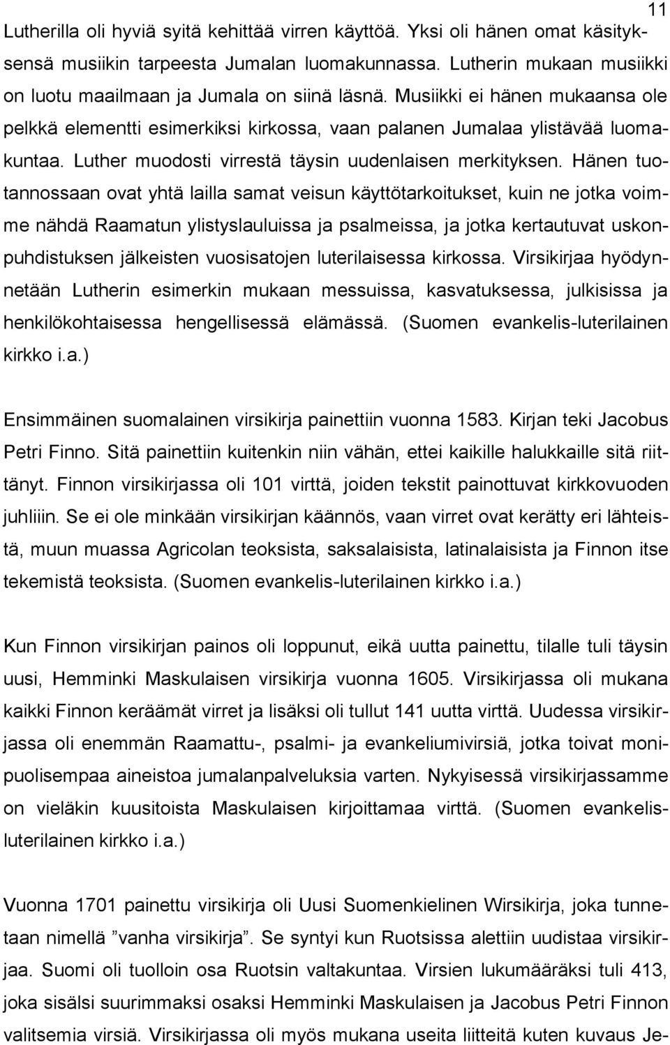 Hänen tuotannossaan ovat yhtä lailla samat veisun käyttötarkoitukset, kuin ne jotka voimme nähdä Raamatun ylistyslauluissa ja psalmeissa, ja jotka kertautuvat uskonpuhdistuksen jälkeisten