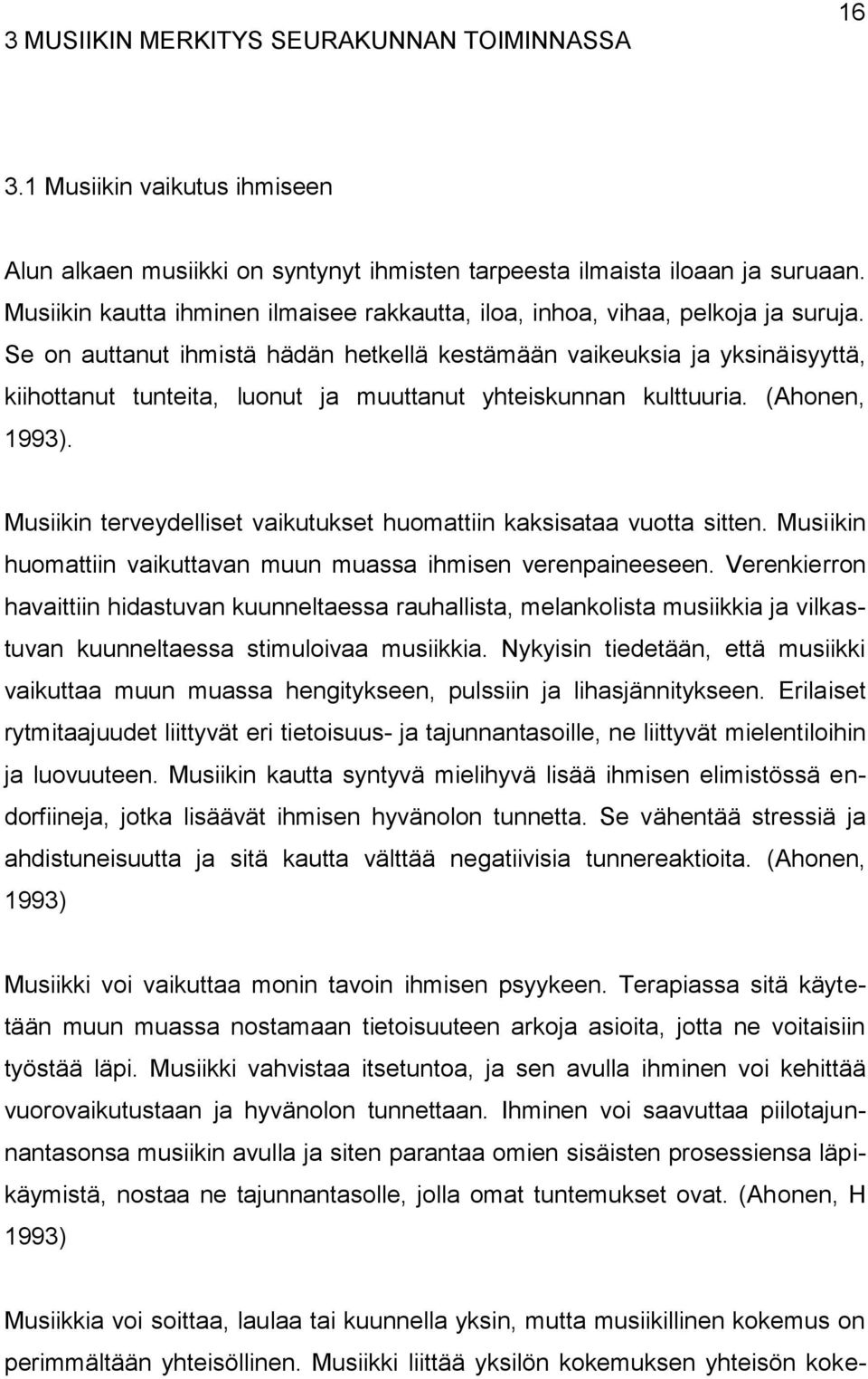 Se on auttanut ihmistä hädän hetkellä kestämään vaikeuksia ja yksinäisyyttä, kiihottanut tunteita, luonut ja muuttanut yhteiskunnan kulttuuria. (Ahonen, 1993).