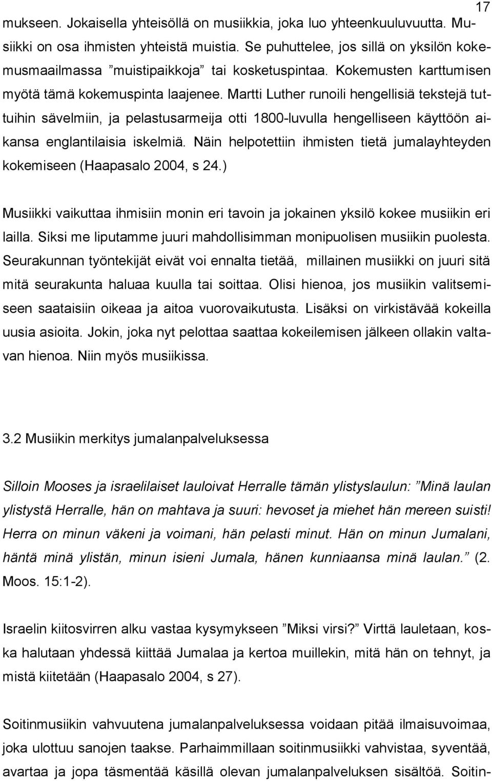 Martti Luther runoili hengellisiä tekstejä tuttuihin sävelmiin, ja pelastusarmeija otti 1800-luvulla hengelliseen käyttöön aikansa englantilaisia iskelmiä.