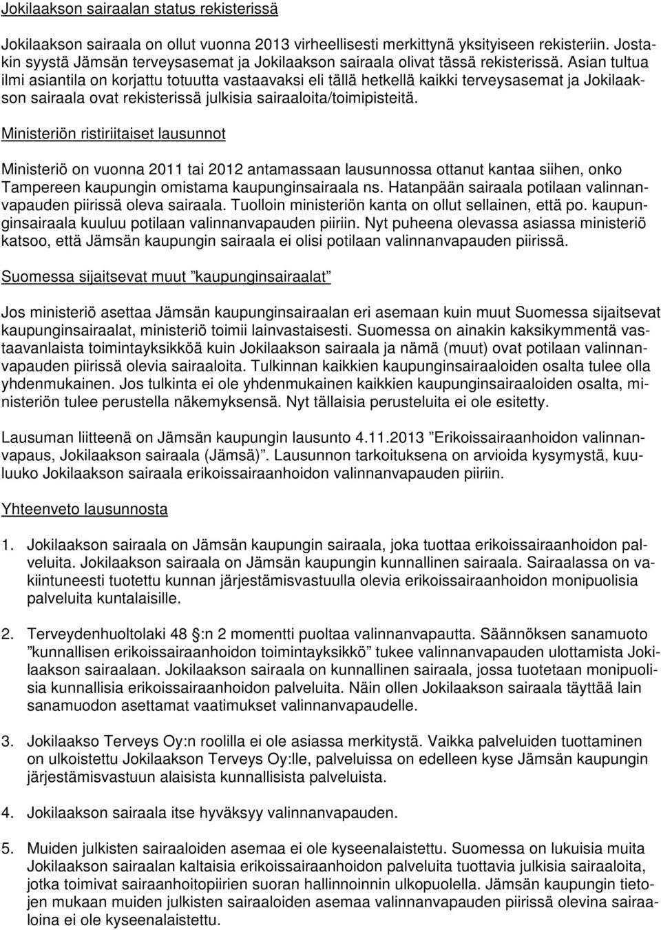 Asian tultua ilmi asiantila on korjattu totuutta vastaavaksi eli tällä hetkellä kaikki terveysasemat ja Jokilaakson sairaala ovat rekisterissä julkisia sairaaloita/toimipisteitä.