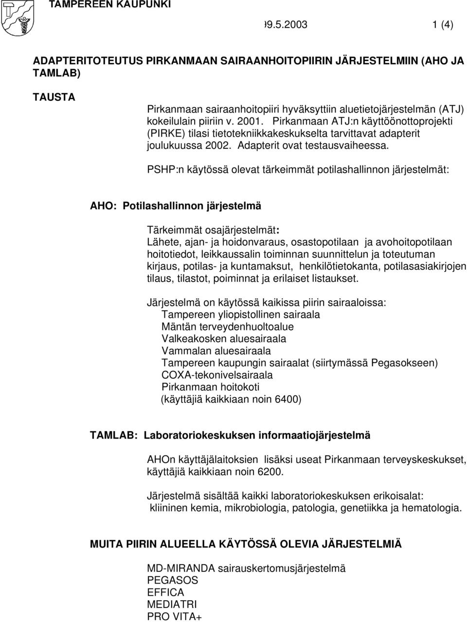 PSHP:n käytössä olevat tärkeimmät potilashallinnon järjestelmät: AHO: Potilashallinnon järjestelmä Tärkeimmät osajärjestelmät: Lähete, ajan- ja hoidonvaraus, osastopotilaan ja avohoitopotilaan