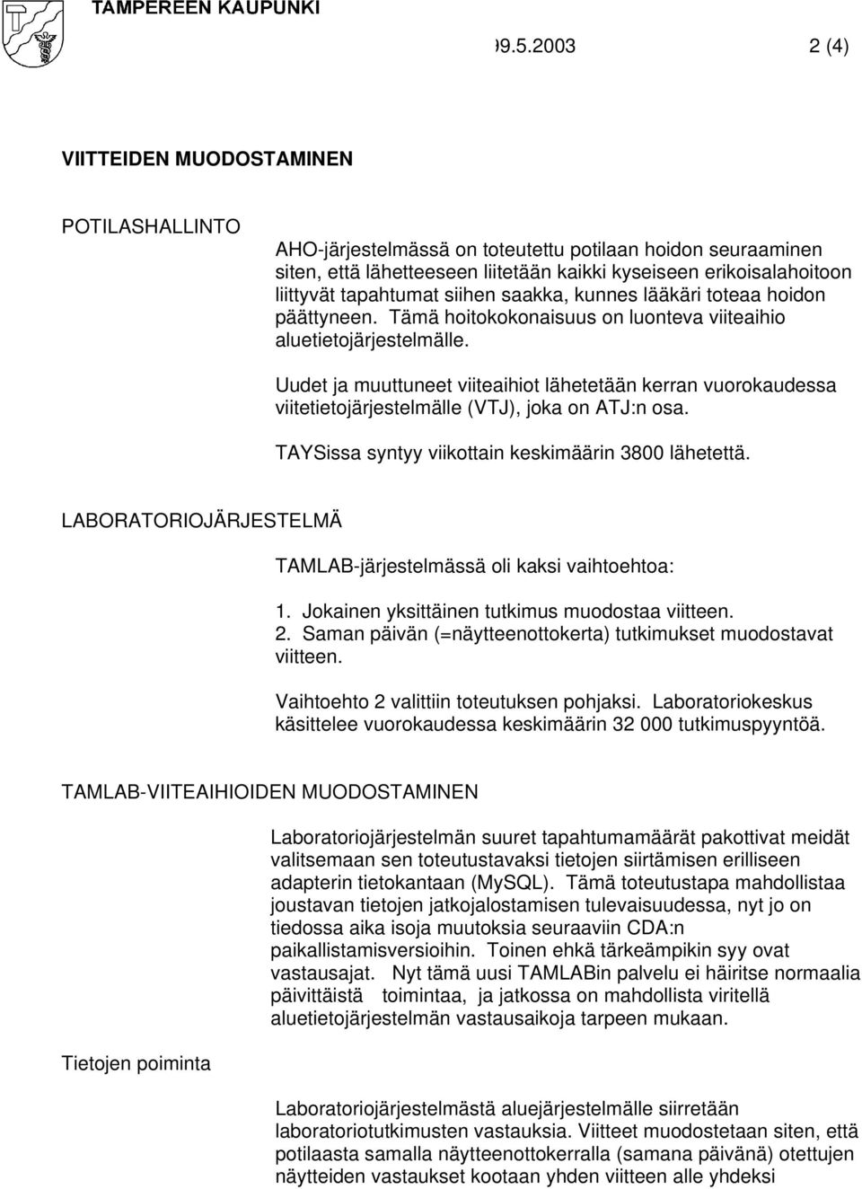 Uudet ja muuttuneet viiteaihiot lähetetään kerran vuorokaudessa viitetietojärjestelmälle (VTJ), joka on ATJ:n osa. TAYSissa syntyy viikottain keskimäärin 3800 lähetettä.