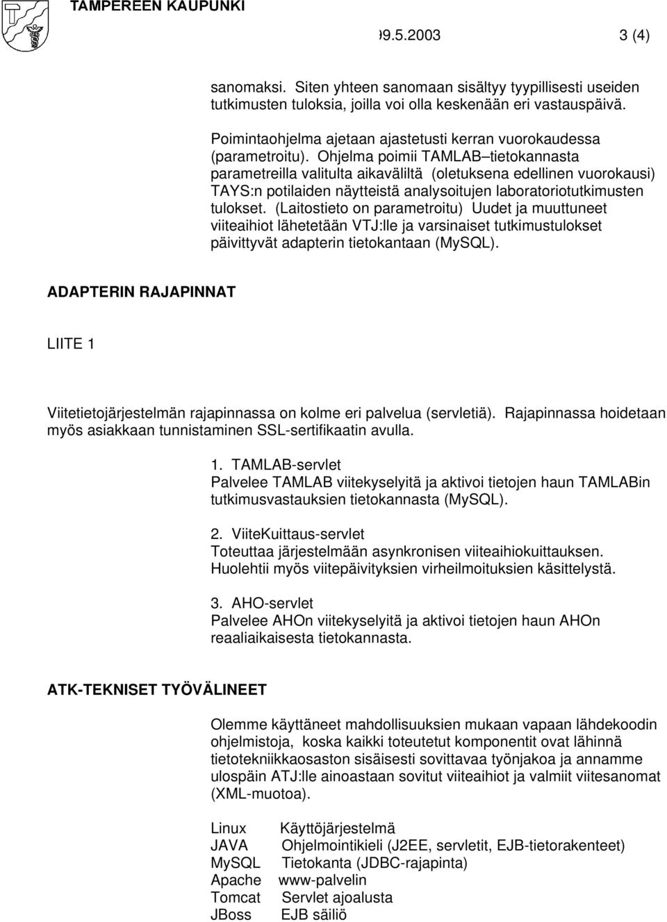 Ohjelma poimii TAMLAB tietokannasta parametreilla valitulta aikaväliltä (oletuksena edellinen vuorokausi) TAYS:n potilaiden näytteistä analysoitujen laboratoriotutkimusten tulokset.