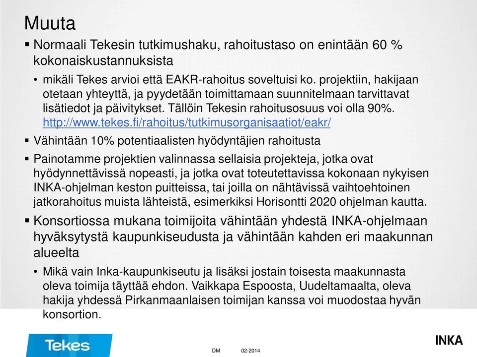 fi/rahoitus/tutkimusorganisaatiot/eakr/ Vähintään 10% potentiaalisten hyödyntäjien rahoitusta Painotamme projektien valinnassa sellaisia projekteja, jotka ovat hyödynnettävissä nopeasti, ja jotka