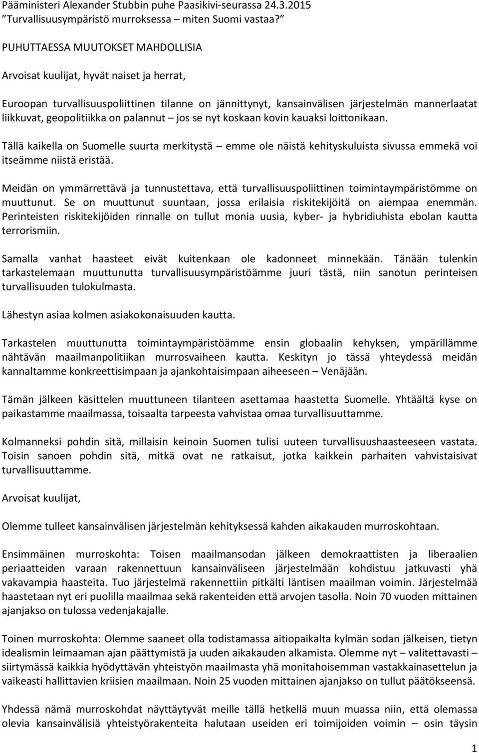 on palannut jos se nyt koskaan kovin kauaksi loittonikaan. Tällä kaikella on Suomelle suurta merkitystä emme ole näistä kehityskuluista sivussa emmekä voi itseämme niistä eristää.