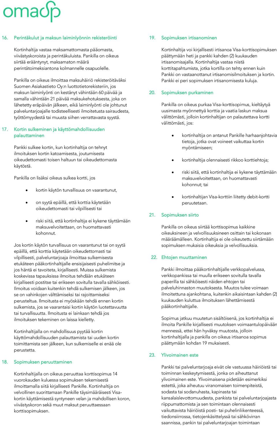 Pankilla on oikeus ilmoittaa maksuhäiriö rekisteröitäväksi Suomen Asiakastieto Oy:n luottotietorekisteriin, jos maksun laiminlyönti on kestänyt vähintään 60 päivää ja samalla vähintään 21 päivää