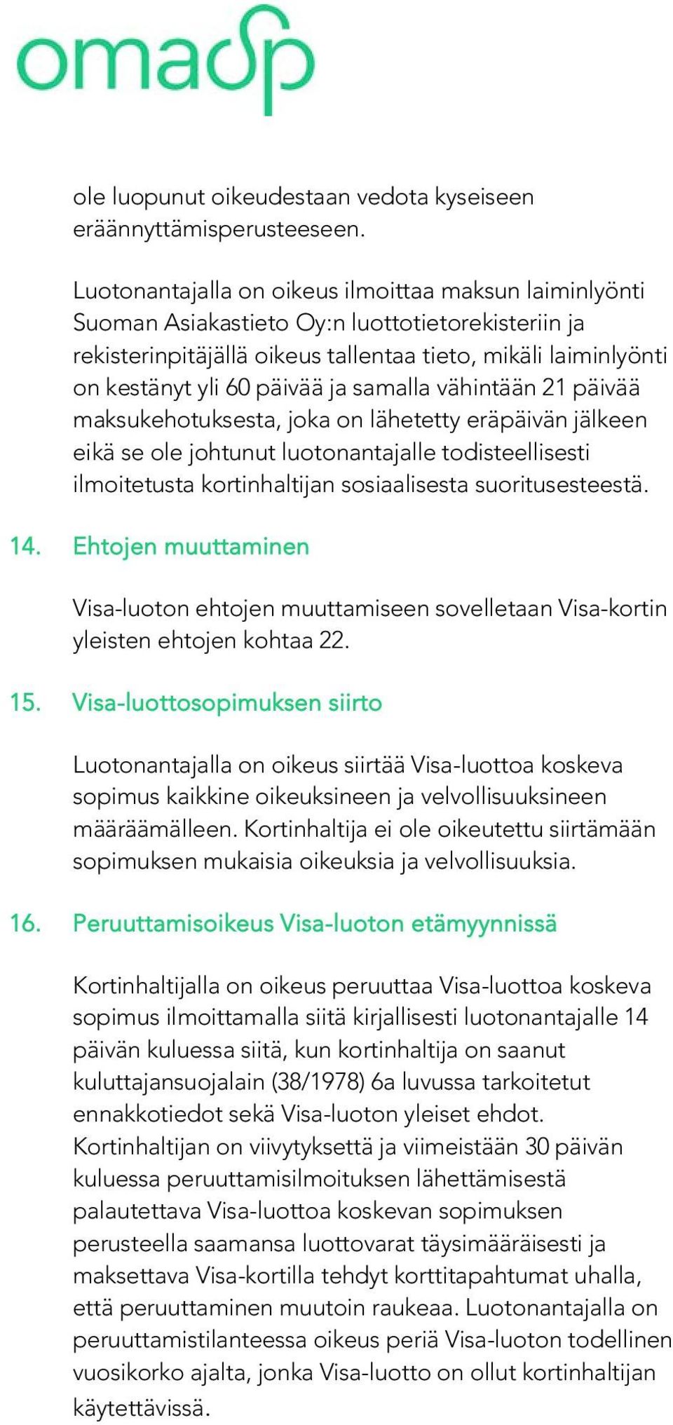 samalla vähintään 21 päivää maksukehotuksesta, joka on lähetetty eräpäivän jälkeen eikä se ole johtunut luotonantajalle todisteellisesti ilmoitetusta kortinhaltijan sosiaalisesta suoritusesteestä. 14.