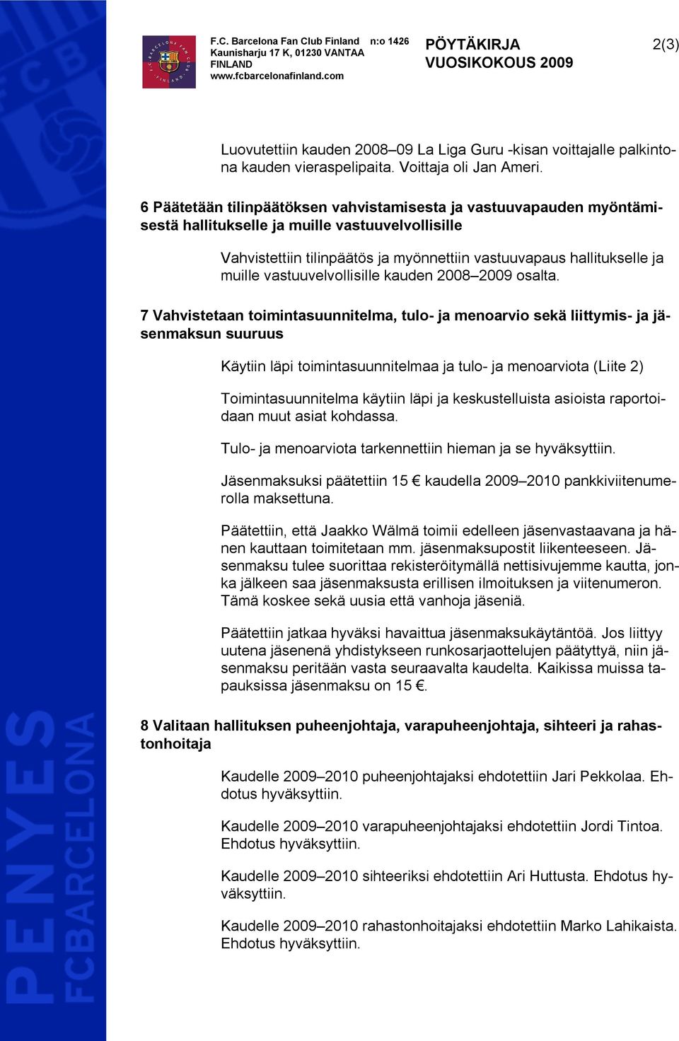 6 Päätetään tilinpäätöksen vahvistamisesta ja vastuuvapauden myöntämisestä hallitukselle ja muille vastuuvelvollisille Vahvistettiin tilinpäätös ja myönnettiin vastuuvapaus hallitukselle ja muille