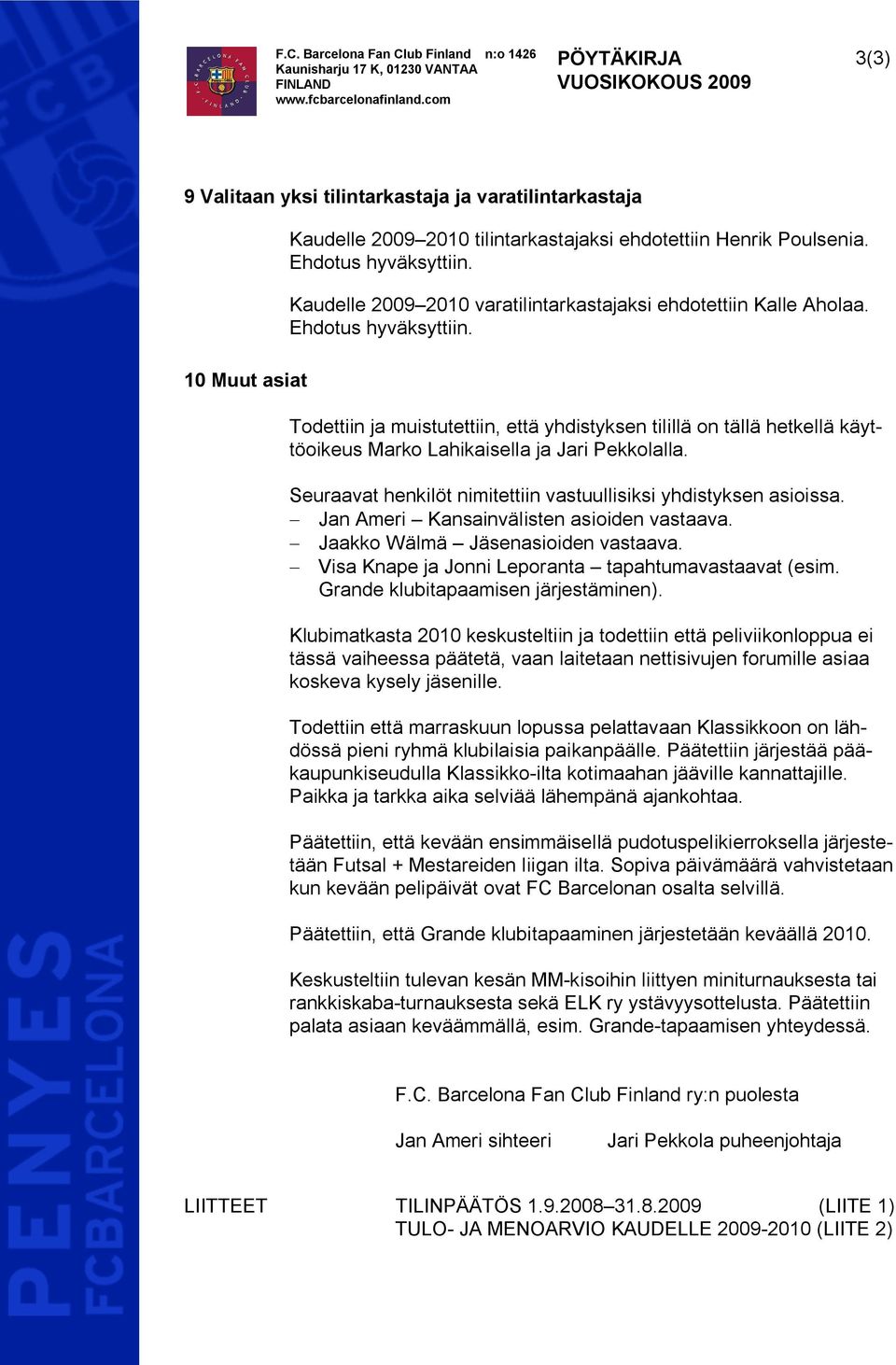 Kaudelle 2009 2010 varatilintarkastajaksi ehdotettiin Kalle Aholaa. Todettiin ja muistutettiin, että yhdistyksen tilillä on tällä hetkellä käyttöoikeus Marko Lahikaisella ja Jari Pekkolalla.