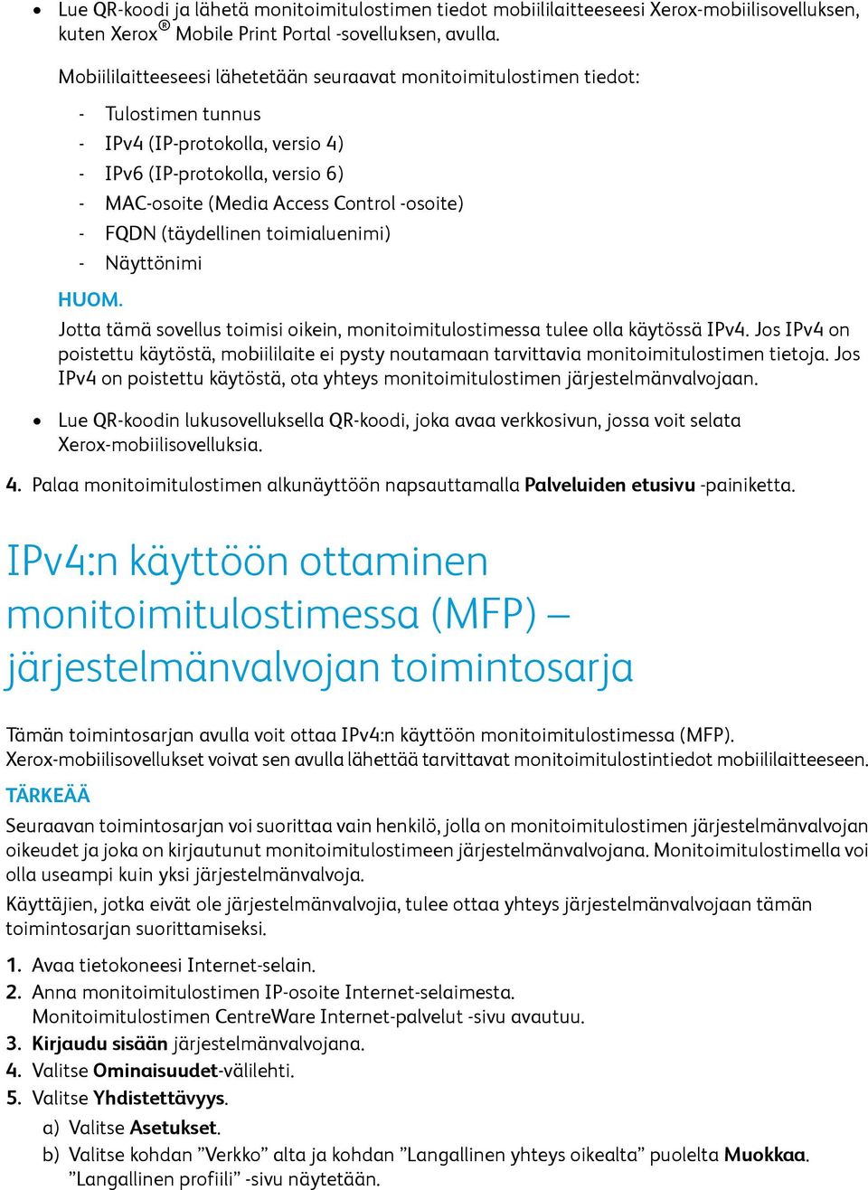 - FQDN (täydellinen toimialuenimi) - Näyttönimi Jotta tämä sovellus toimisi oikein, monitoimitulostimessa tulee olla käytössä IPv4.