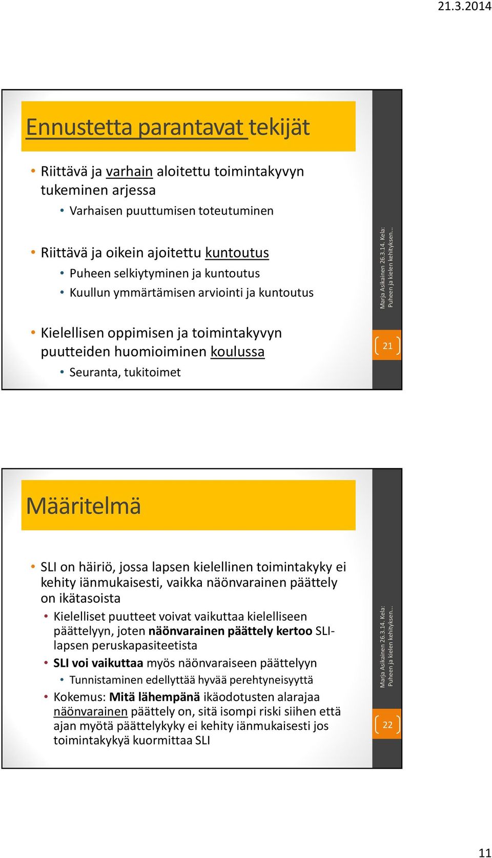 toimintakyky ei kehity iänmukaisesti, vaikka näönvarainen päättely on ikätasoista Kielelliset puutteet voivat vaikuttaa kielelliseen päättelyyn, joten näönvarainen päättely kertoo SLIlapsen