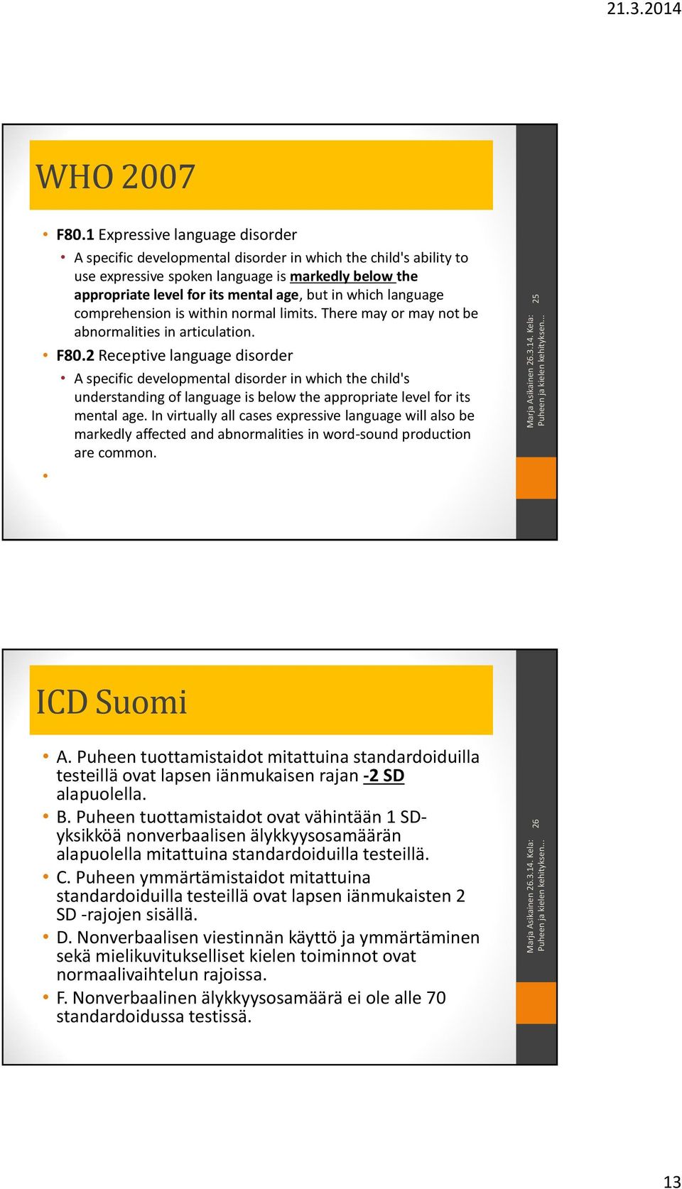 which language comprehension is within normal limits. There may or may not be abnormalities in articulation. F80.