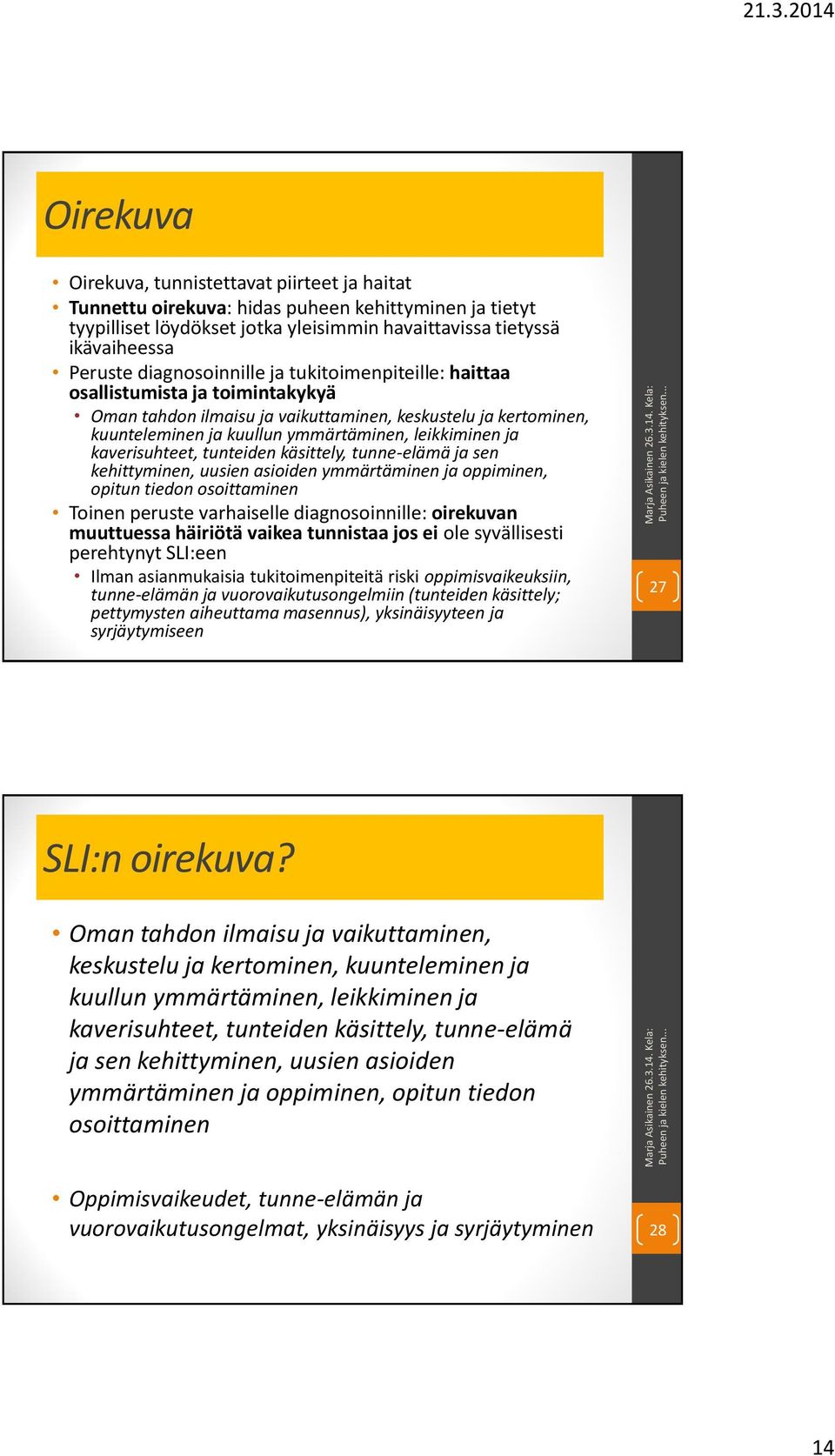 kaverisuhteet, tunteiden käsittely, tunne-elämä ja sen kehittyminen, uusien asioiden ymmärtäminen ja oppiminen, opitun tiedon osoittaminen Toinen peruste varhaiselle diagnosoinnille: oirekuvan