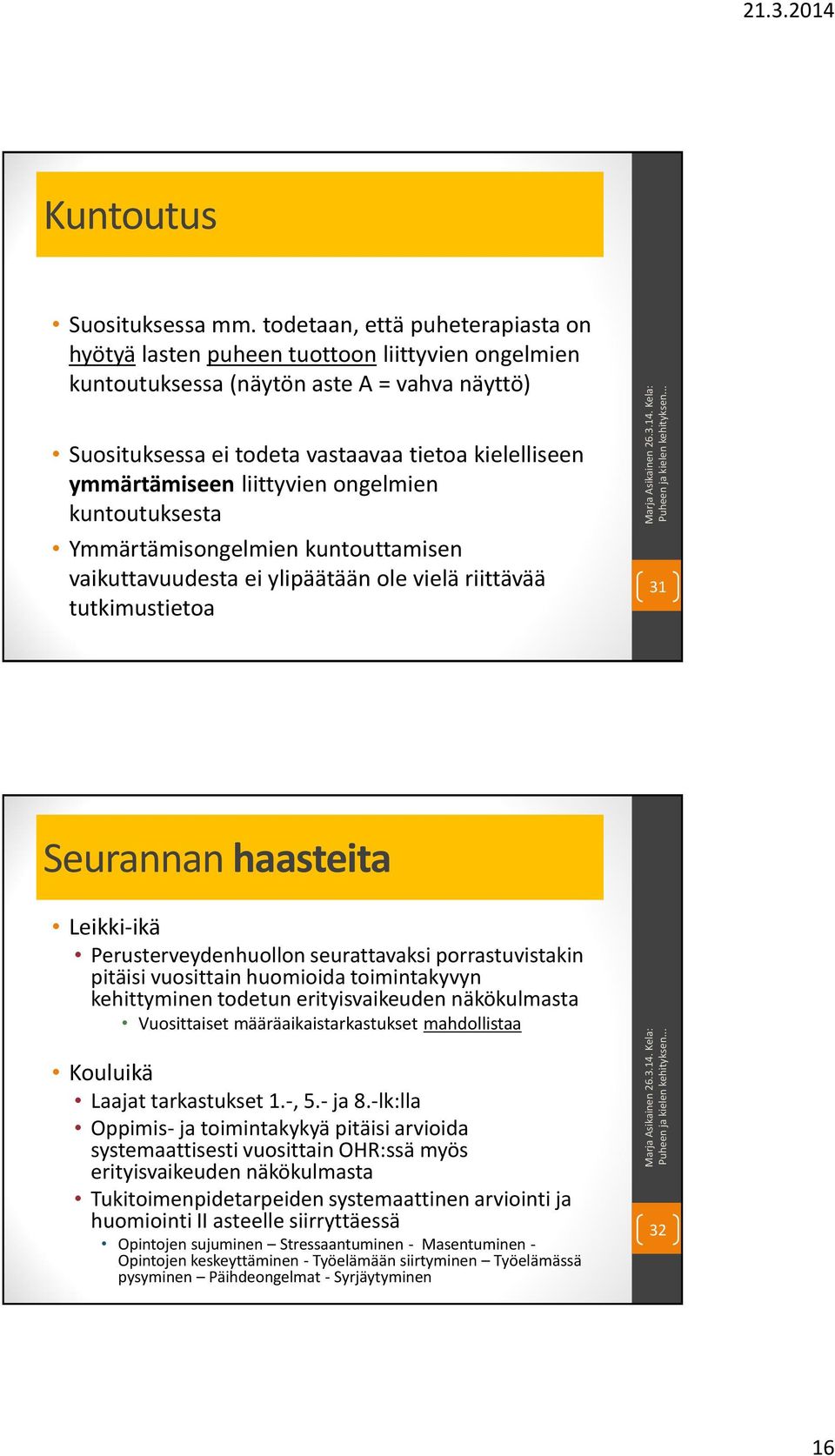 liittyvien ongelmien kuntoutuksesta Ymmärtämisongelmien kuntouttamisen vaikuttavuudesta ei ylipäätään ole vielä riittävää tutkimustietoa 31 Seurannan haasteita Leikki-ikä Perusterveydenhuollon