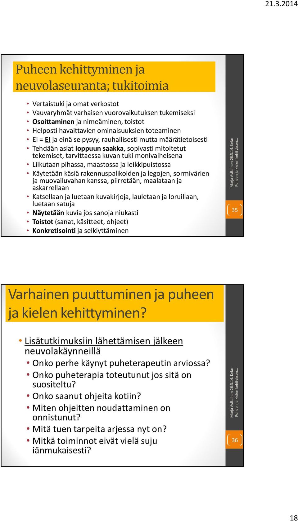 pihassa, maastossa ja leikkipuistossa Käytetään käsiä rakennuspalikoiden ja legojen, sormivärien ja muovailuvahan kanssa, piirretään, maalataan ja askarrellaan Katsellaan ja luetaan kuvakirjoja,