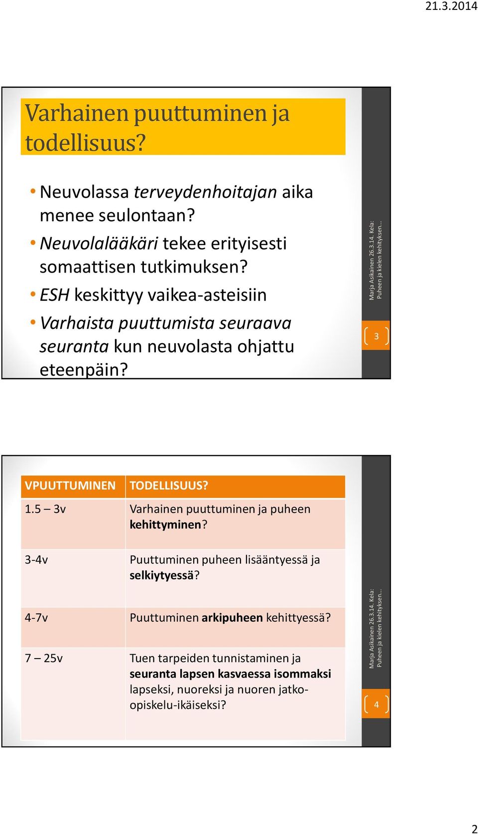 ESH keskittyy vaikea-asteisiin Varhaista puuttumista seuraava seuranta kun neuvolasta ohjattu eteenpäin? 3 VPUUTTUMINEN TODELLISUUS? 1.