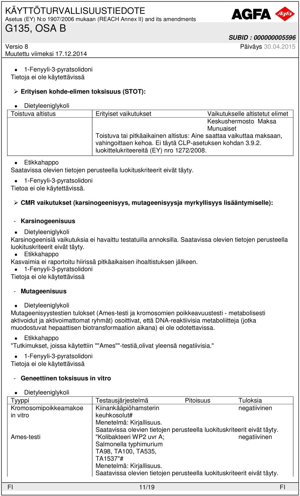 CMR vaikutukset (karsinogeenisyys, mutageenisyysja myrkyllisyys lisääntymiselle): - Karsinogeenisuus Karsinogeenisiä vaikutuksia ei havaittu testatuilla annoksilla.