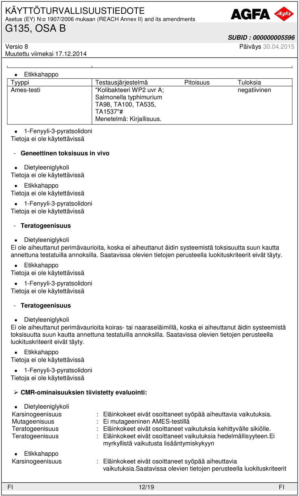 - Teratogeenisuus Ei ole aiheuttanut perimävaurioita koiras- tai naaraseläimillä, koska ei aiheuttanut äidin systeemistä toksisuutta suun kautta annettuna testatuilla annoksilla.